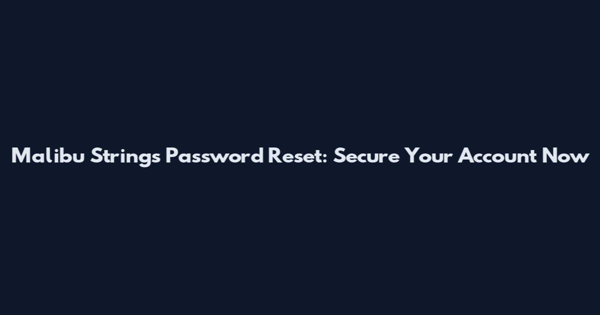 Malibu Strings Password Reset: Secure Your Account Now