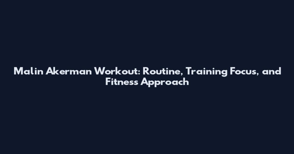 Malin Akerman Workout: Routine, Training Focus, and Fitness Approach