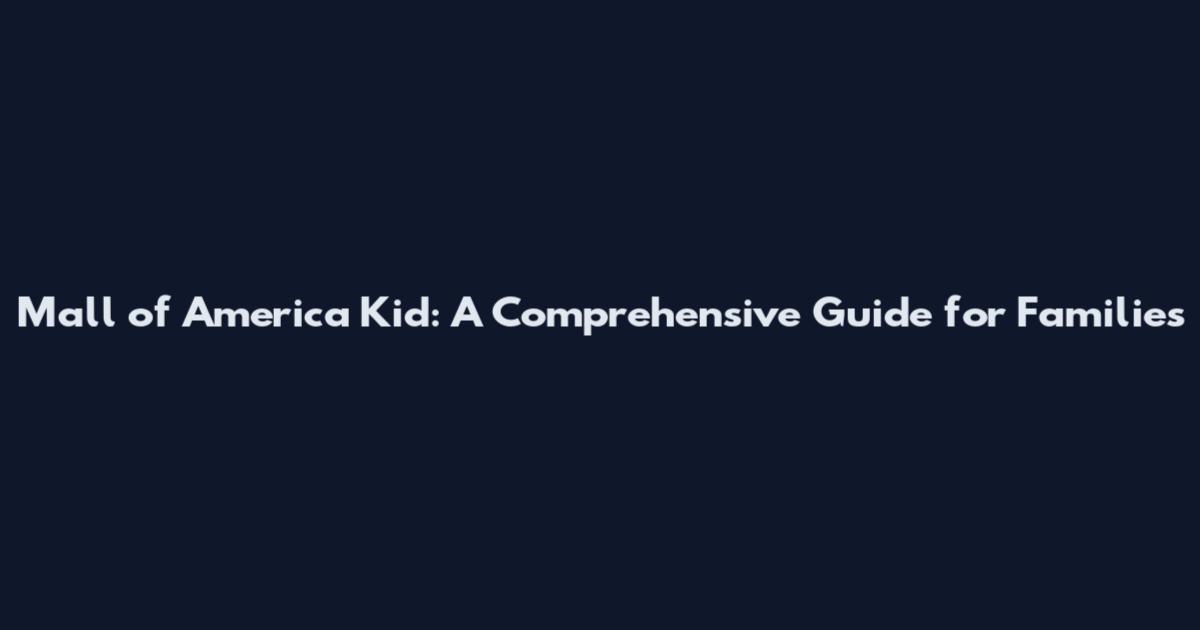 Mall of America Kid: A Comprehensive Guide for Families