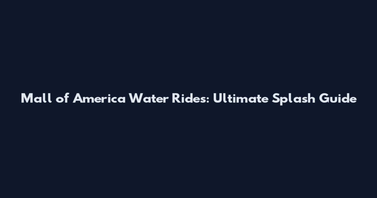 Mall of America Water Rides: Ultimate Splash Guide