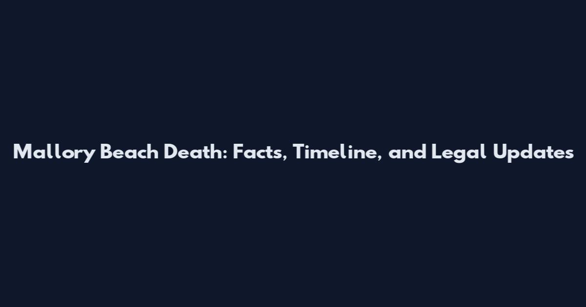 Mallory Beach Death: Facts, Timeline, and Legal Updates