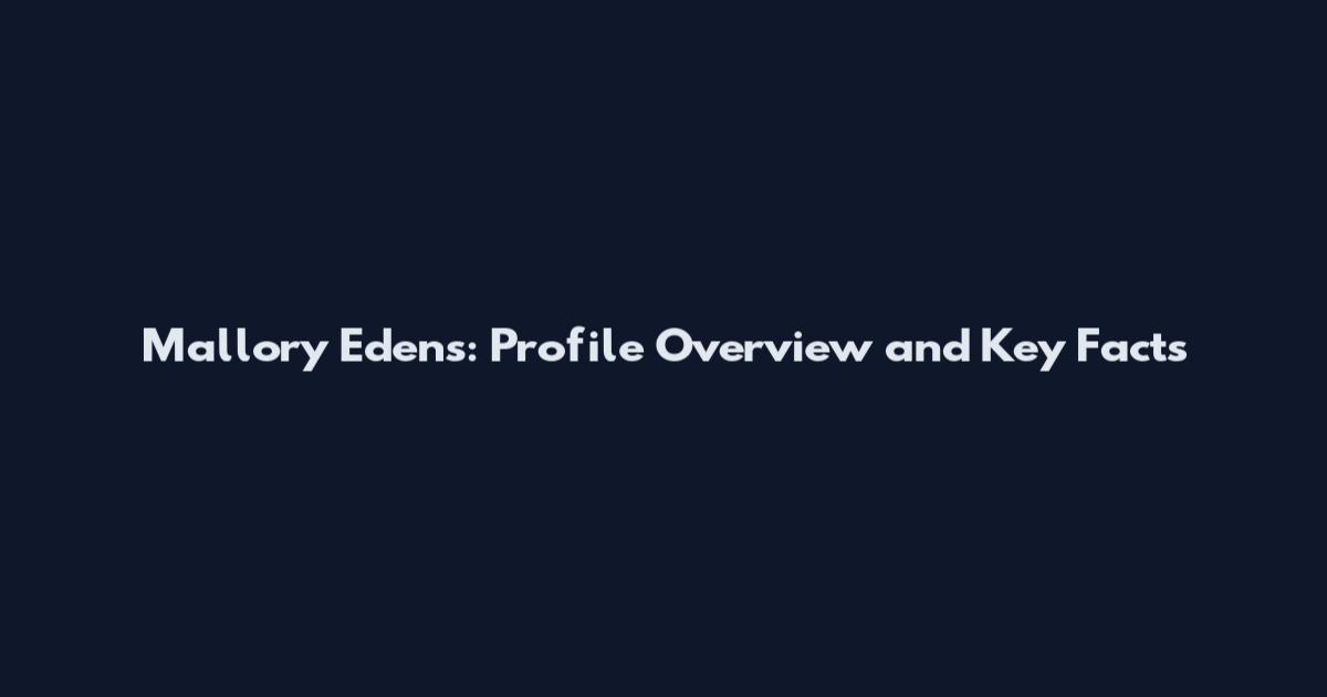 Mallory Edens: Profile Overview and Key Facts