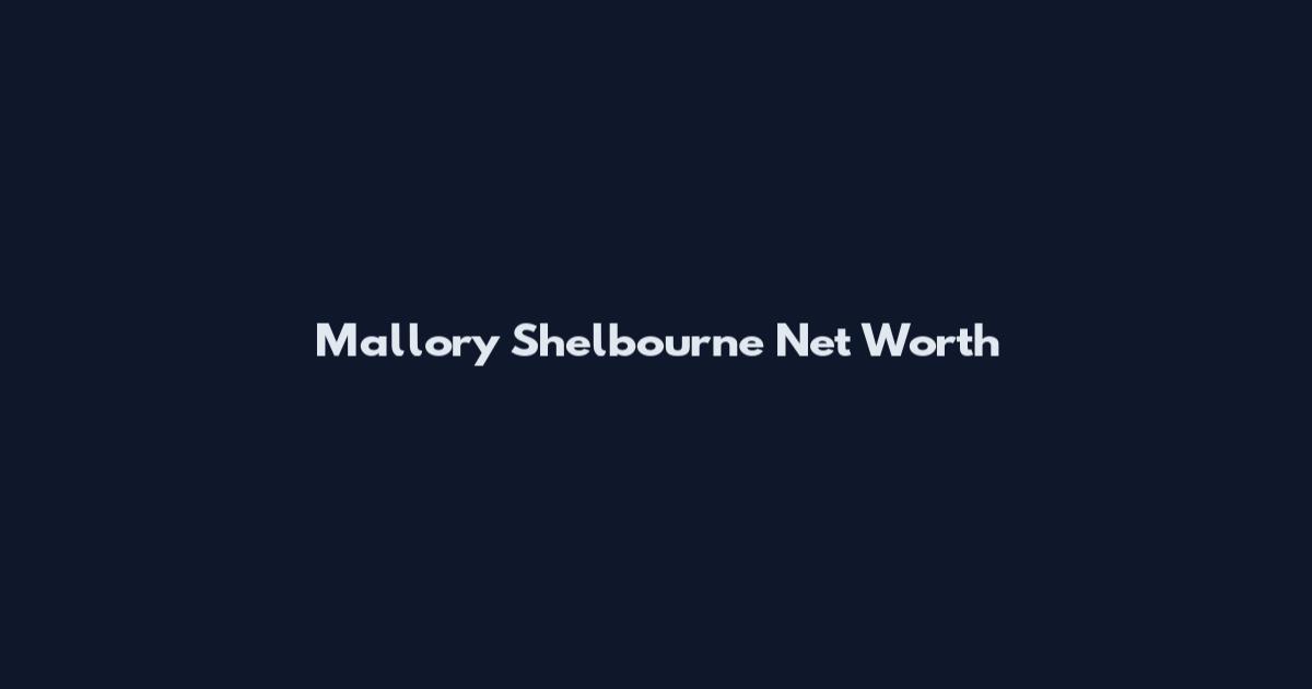 Mallory Shelbourne Net Worth
