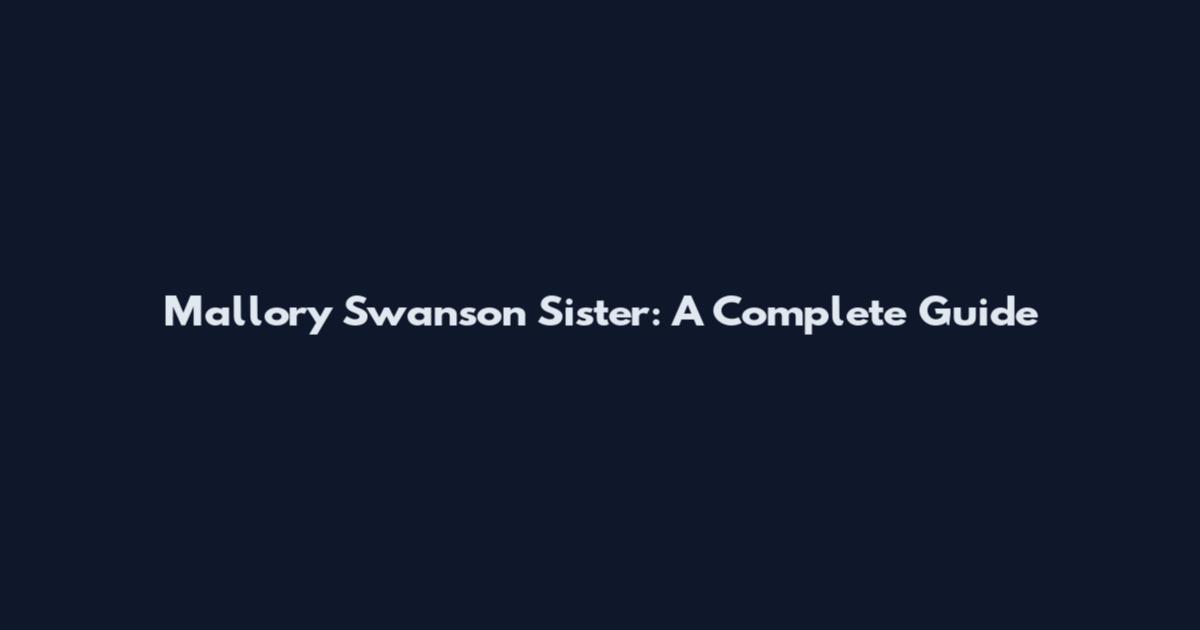 Mallory Swanson Sister: A Complete Guide