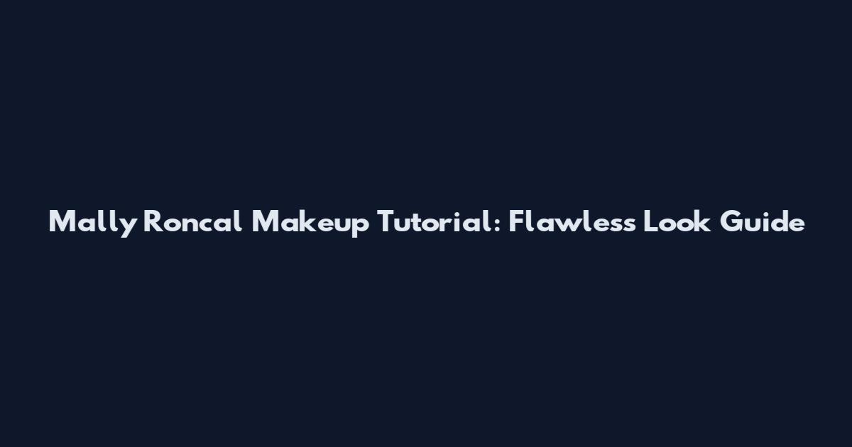 Mally Roncal Makeup Tutorial: Flawless Look Guide
