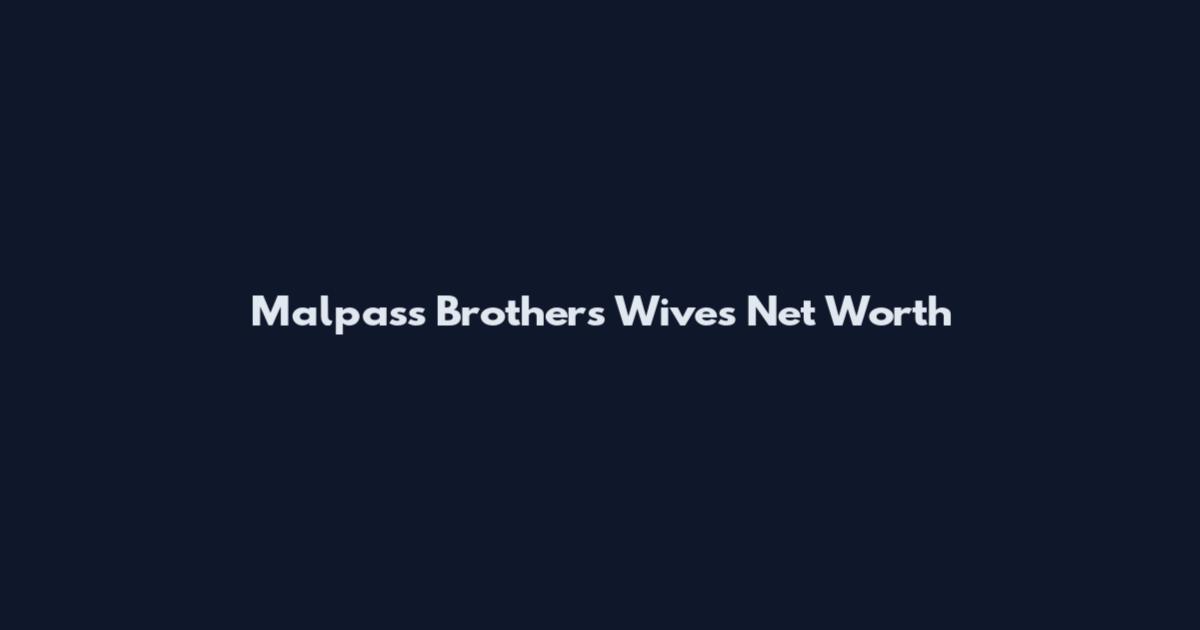 Malpass Brothers Wives Net Worth