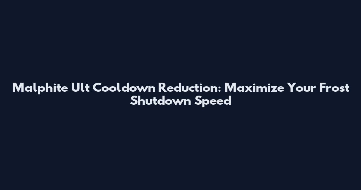 Malphite Ult Cooldown Reduction: Maximize Your Frost Shutdown Speed