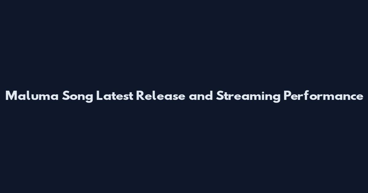 Maluma Song Latest Release and Streaming Performance