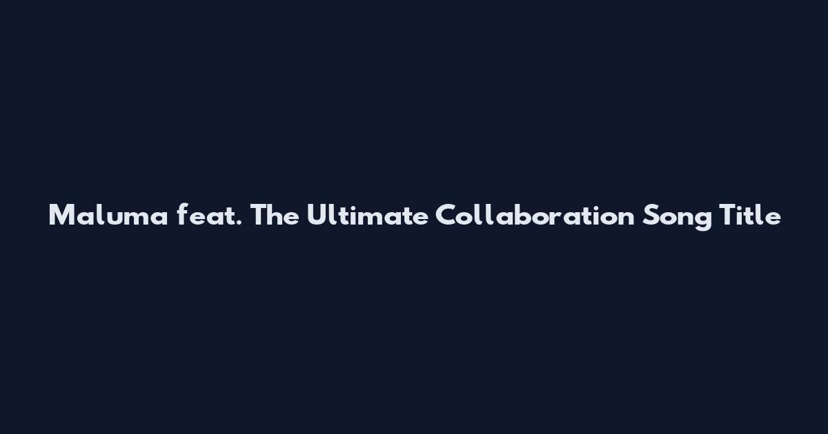 Maluma feat. The Ultimate Collaboration Song Title