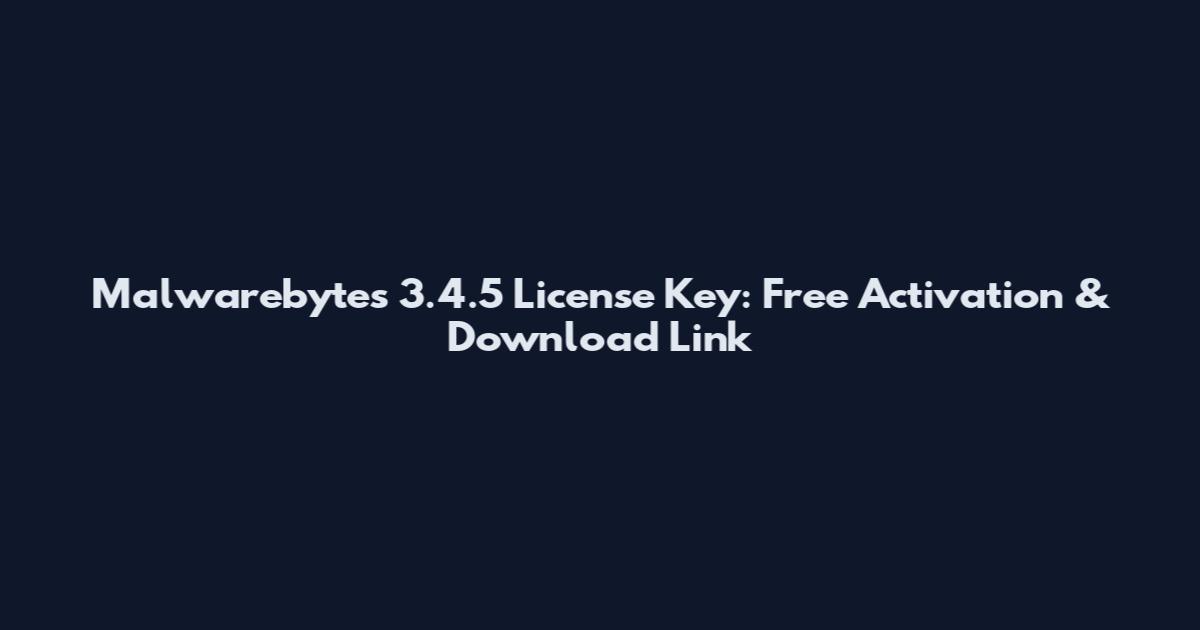 Malwarebytes 3.4.5 License Key: Free Activation & Download Link