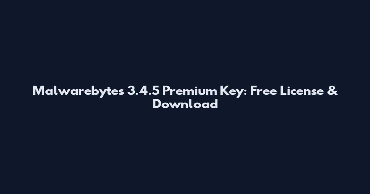 Malwarebytes 3.4.5 Premium Key: Free License & Download