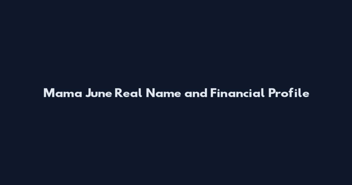 Mama June Real Name and Financial Profile