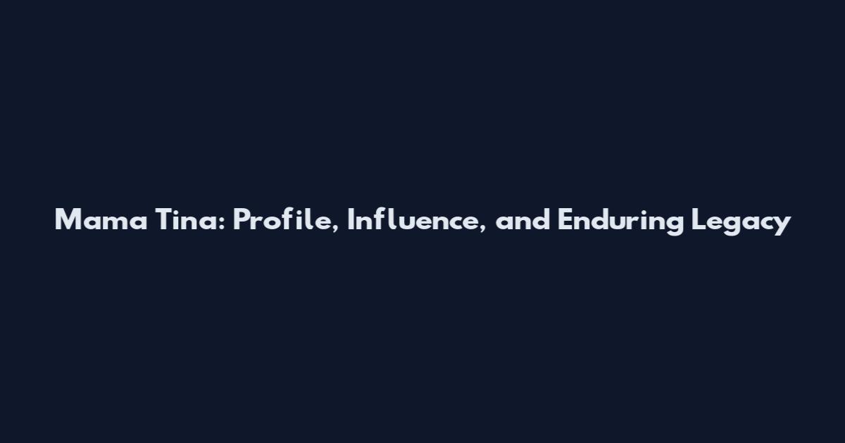 Mama Tina: Profile, Influence, and Enduring Legacy
