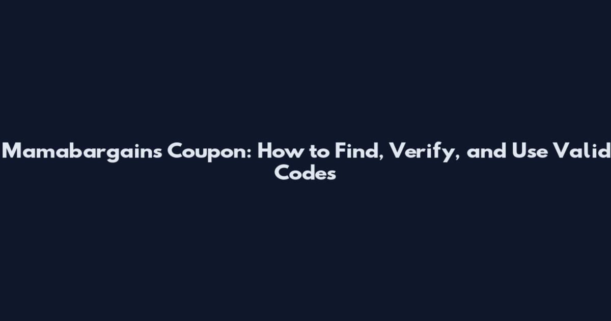 Mamabargains Coupon: How to Find, Verify, and Use Valid Codes
