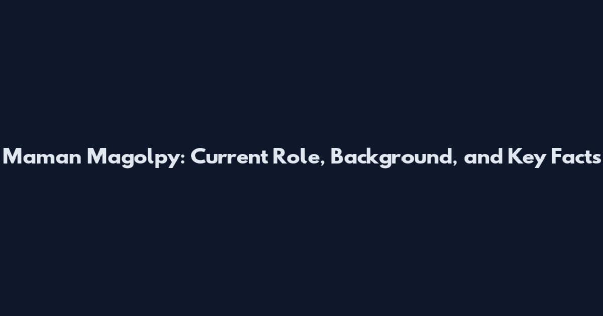 Maman Magolpy: Current Role, Background, and Key Facts