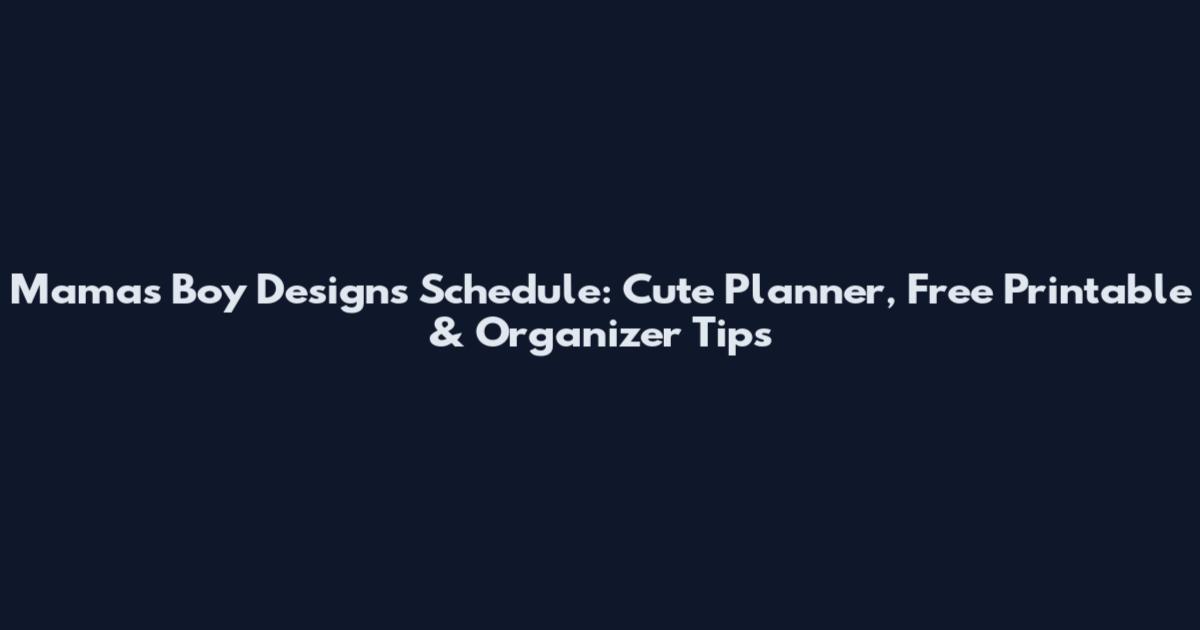 Mamas Boy Designs Schedule: Cute Planner, Free Printable & Organizer Tips