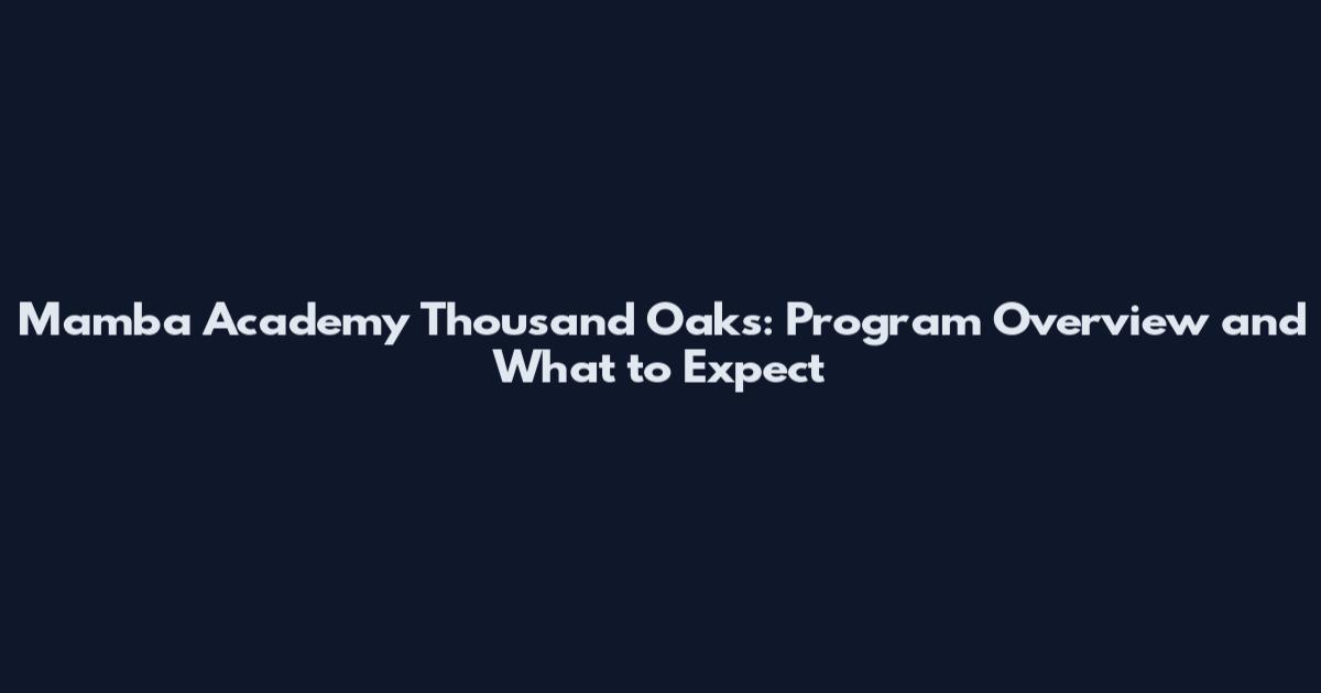 Mamba Academy Thousand Oaks: Program Overview and What to Expect