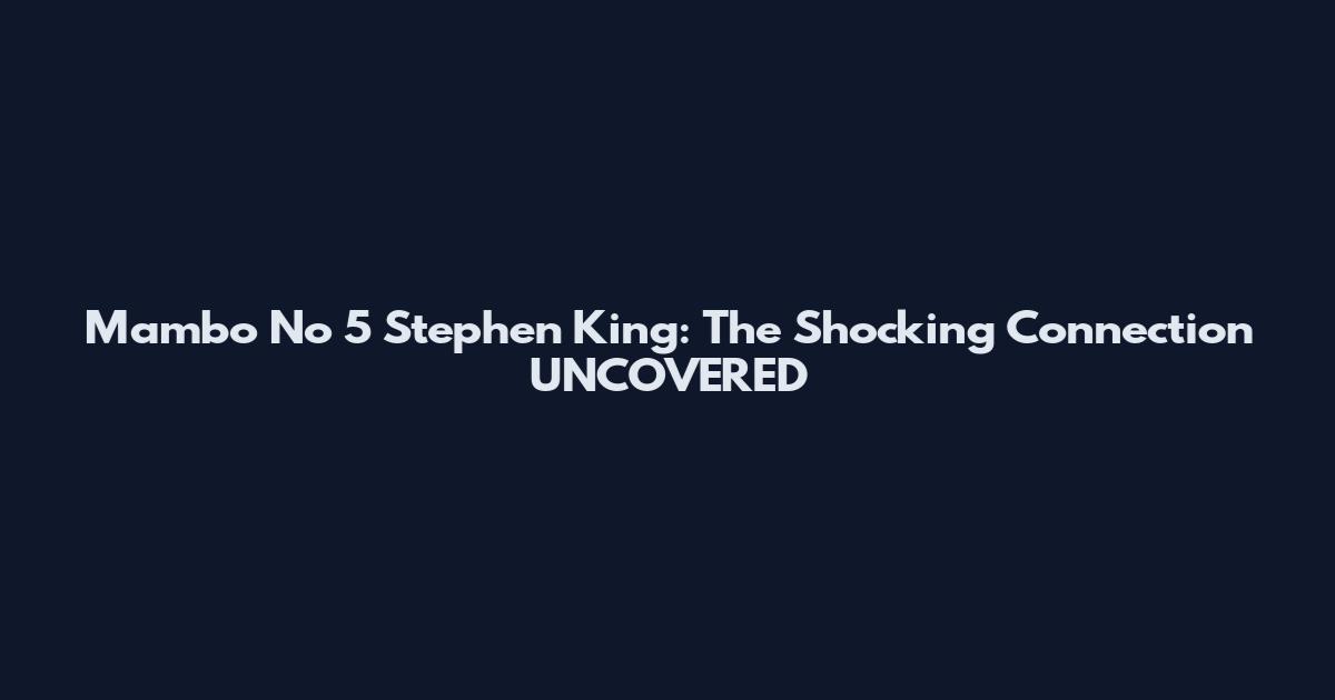 Mambo No 5 Stephen King: The Shocking Connection UNCOVERED