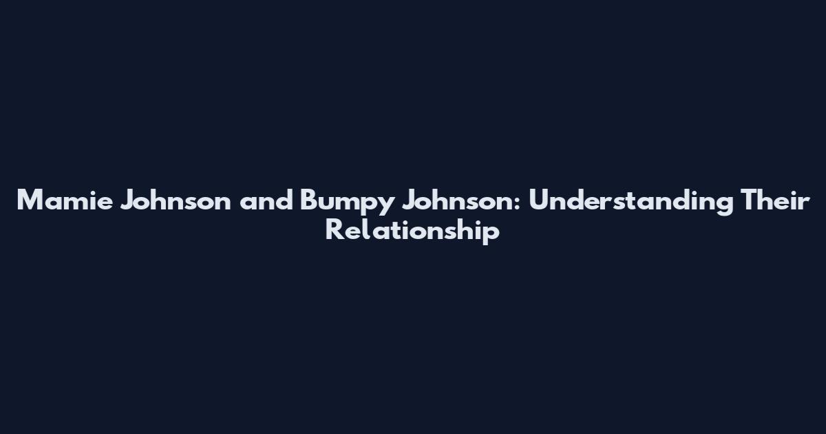 Mamie Johnson and Bumpy Johnson: Understanding Their Relationship