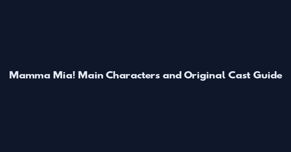Mamma Mia! Main Characters and Original Cast Guide
