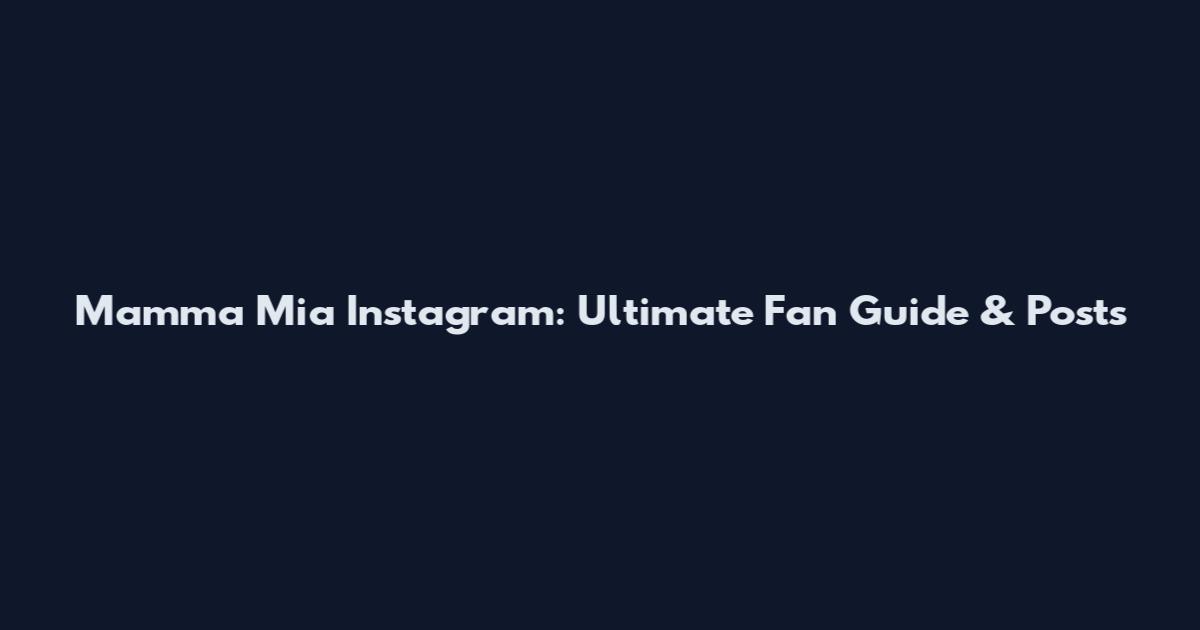 Mamma Mia Instagram: Ultimate Fan Guide & Posts