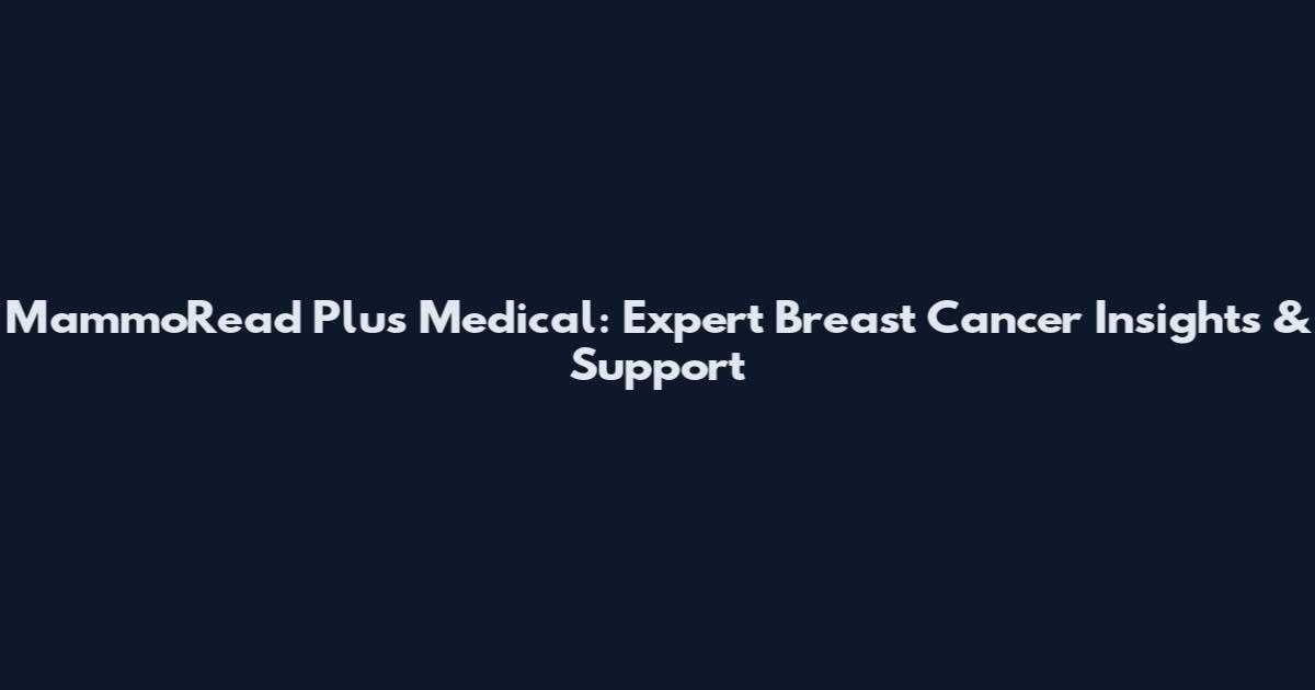 MammoRead Plus Medical: Expert Breast Cancer Insights & Support