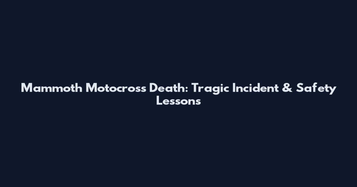 Mammoth Motocross Death: Tragic Incident & Safety Lessons