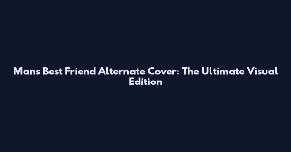 Man's Best Friend Alternate Cover: The Ultimate Visual Edition