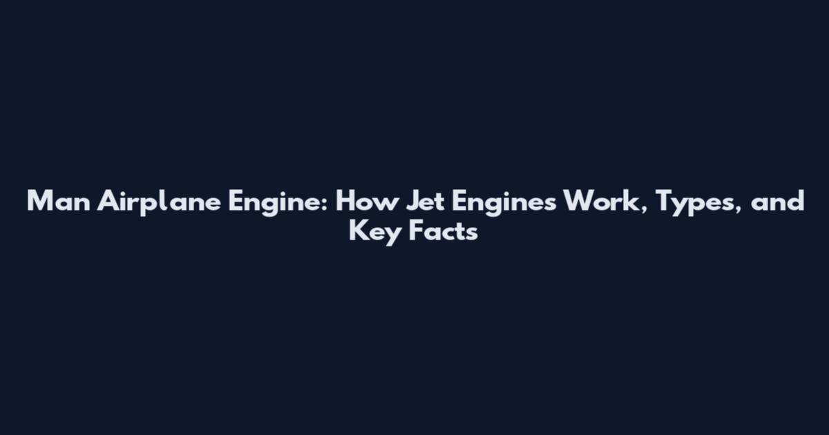 Man Airplane Engine: How Jet Engines Work, Types, and Key Facts