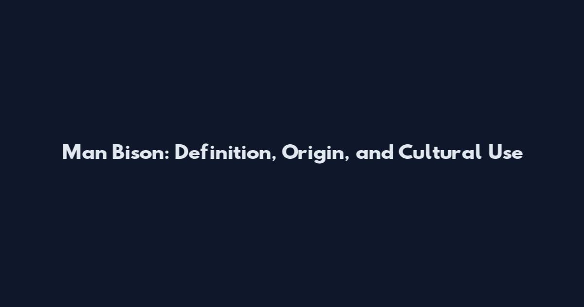 Man Bison: Definition, Origin, and Cultural Use