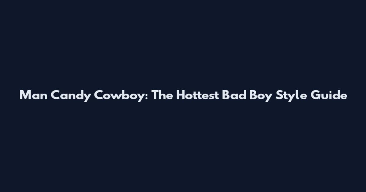 Man Candy Cowboy: The Hottest Bad Boy Style Guide