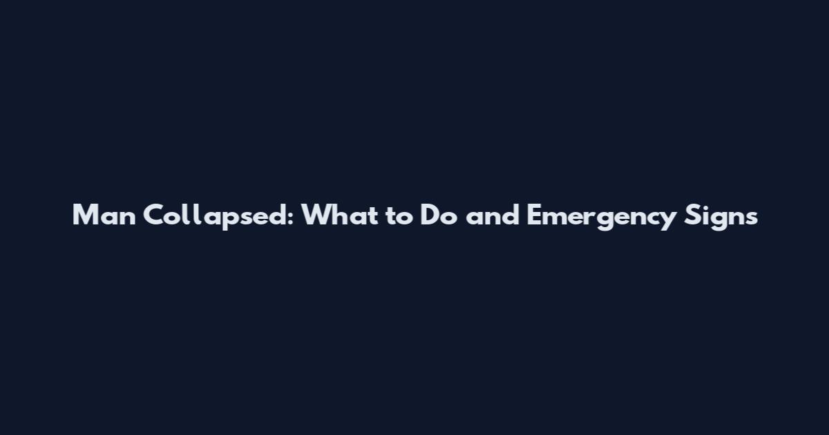 Man Collapsed: What to Do and Emergency Signs