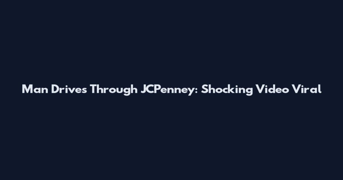 Man Drives Through JCPenney: Shocking Video Viral
