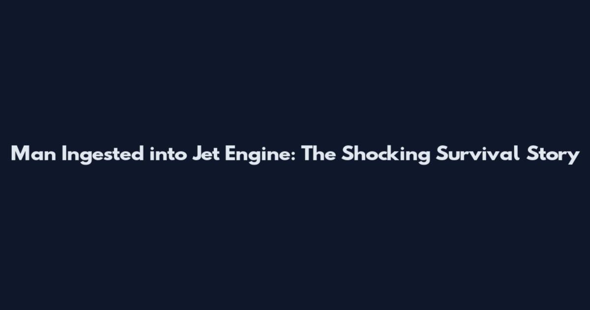 Man Ingested into Jet Engine: The Shocking Survival Story