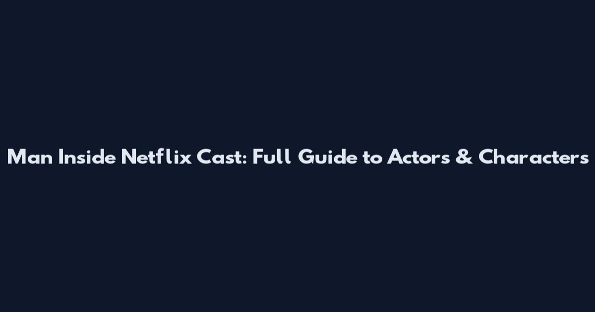 Man Inside Netflix Cast: Full Guide to Actors & Characters