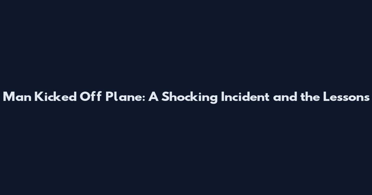 Man Kicked Off Plane: A Shocking Incident and the Lessons