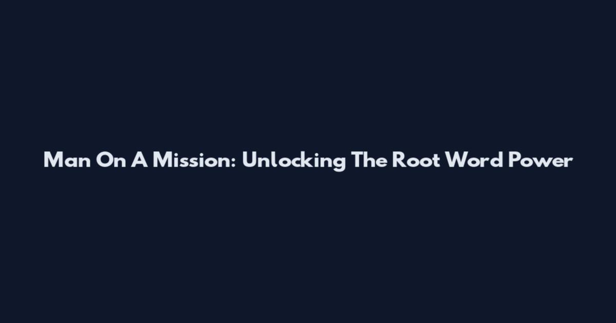 Man On A Mission: Unlocking The Root Word Power