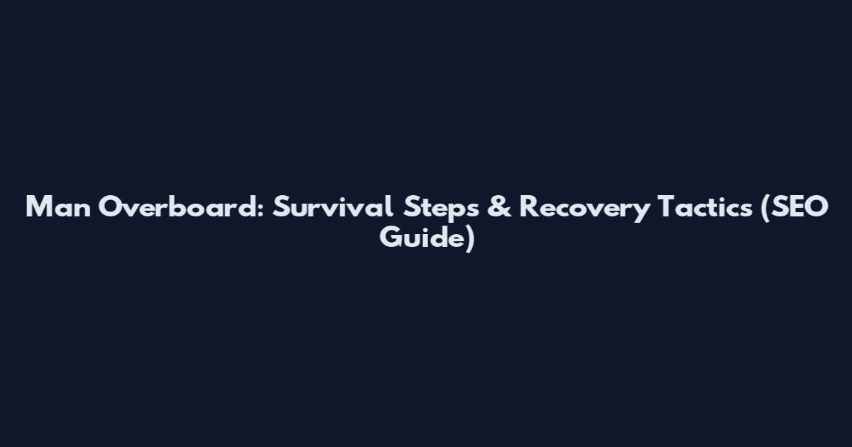 Man Overboard: Survival Steps & Recovery Tactics (SEO Guide)