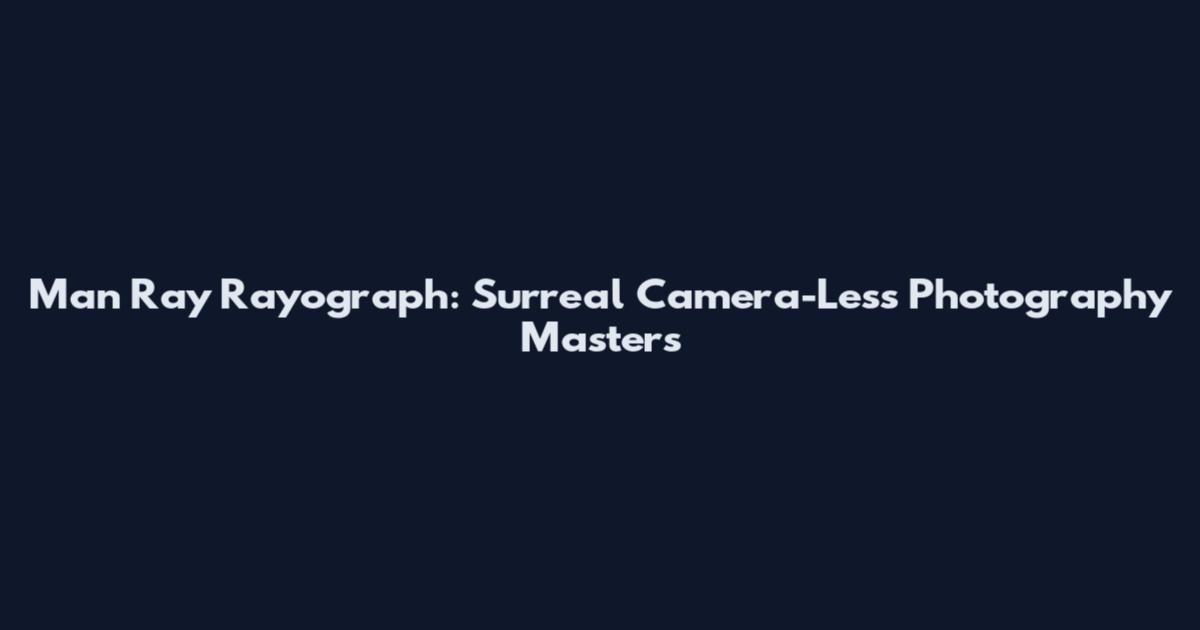 Man Ray Rayograph: Surreal Camera-Less Photography Masters