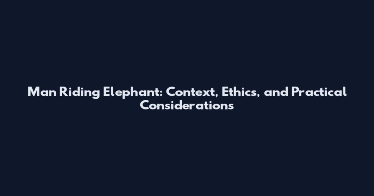 Man Riding Elephant: Context, Ethics, and Practical Considerations