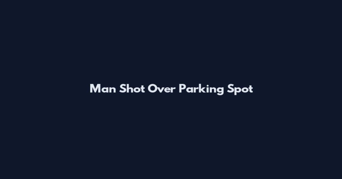 Man Shot Over Parking Spot