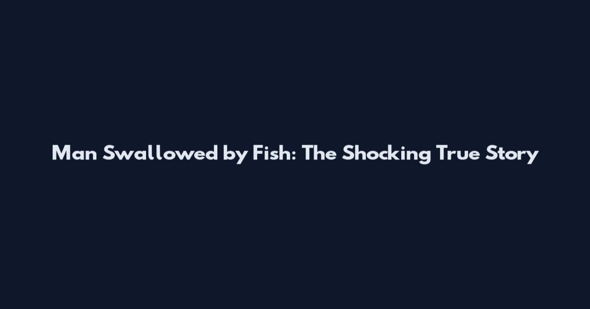 Man Swallowed by Fish: The Shocking True Story