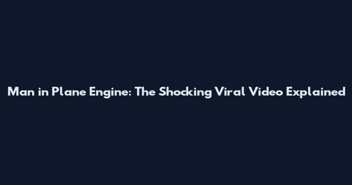 Man in Plane Engine: The Shocking Viral Video Explained