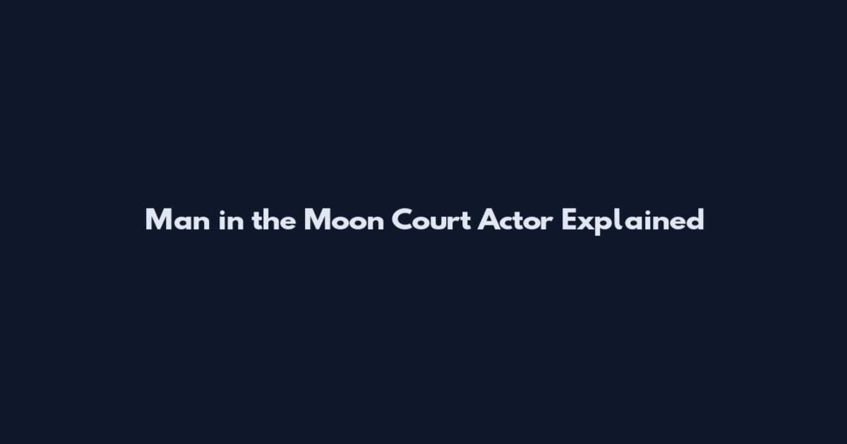Man in the Moon Court Actor Explained