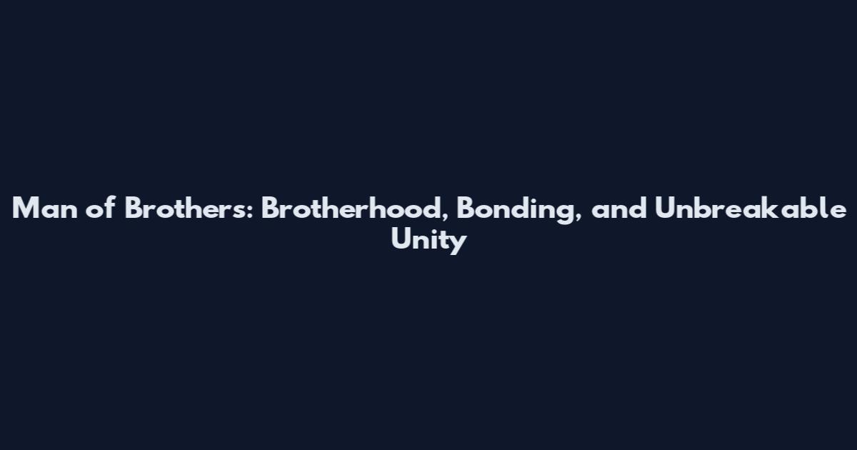 Man of Brothers: Brotherhood, Bonding, and Unbreakable Unity