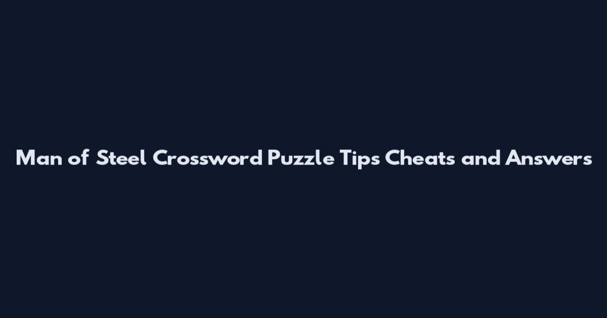 Man of Steel Crossword Puzzle Tips Cheats and Answers