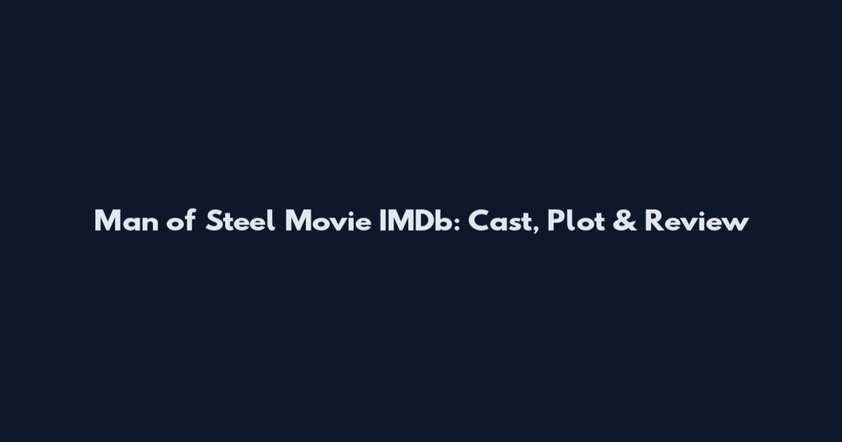 Man of Steel Movie IMDb: Cast, Plot & Review