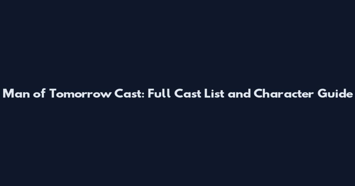 Man of Tomorrow Cast: Full Cast List and Character Guide