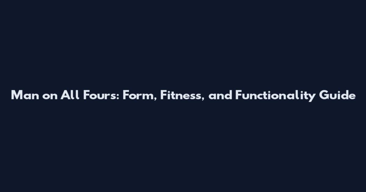 Man on All Fours: Form, Fitness, and Functionality Guide