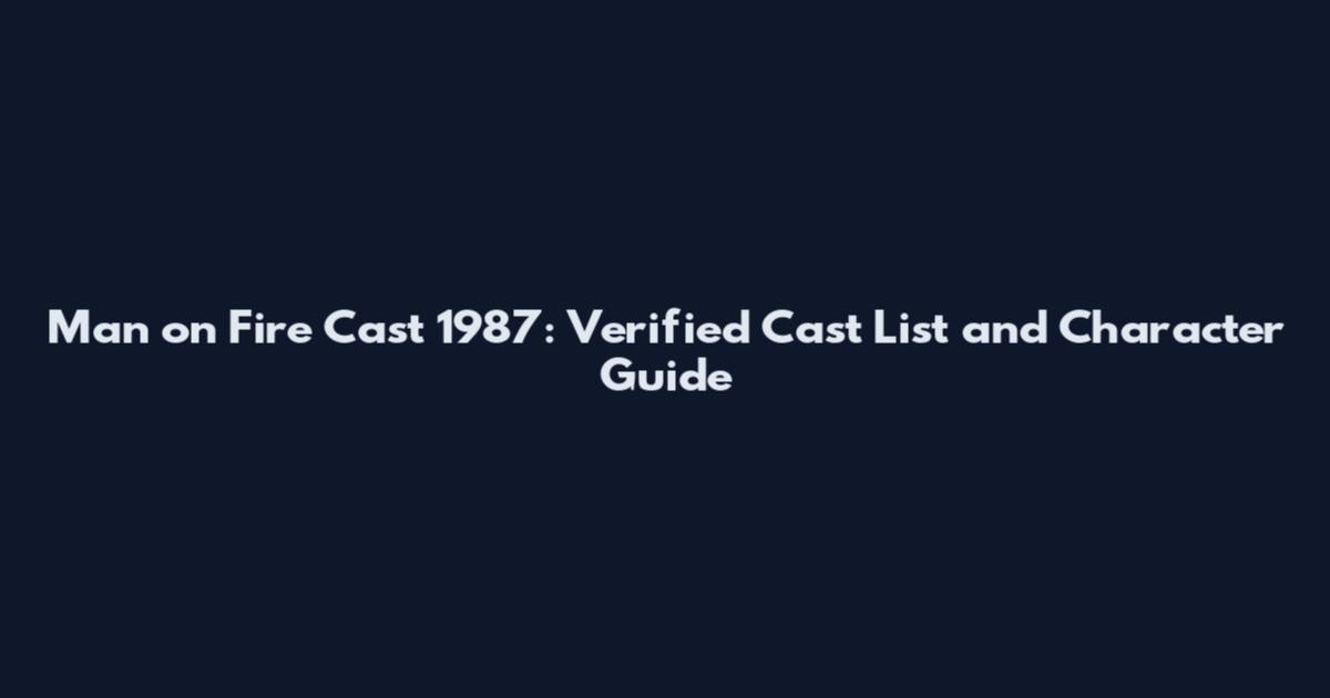 Man on Fire Cast 1987: Verified Cast List and Character Guide